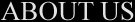 ABOUT US